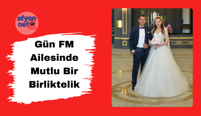 Gün FM Ailesinde Mutlu Bir Birliktelik